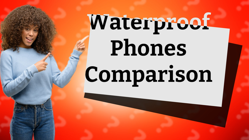 Waterproof Phones Comparison