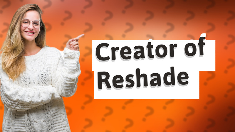 Creator of Reshade