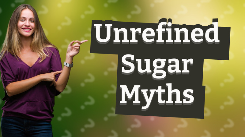 Unrefined Sugar Myths