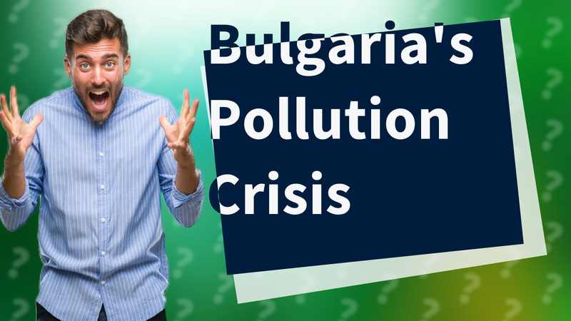 Bulgaria's Pollution Crisis