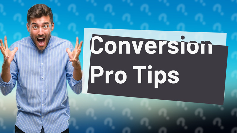 Conversion Pro Tips