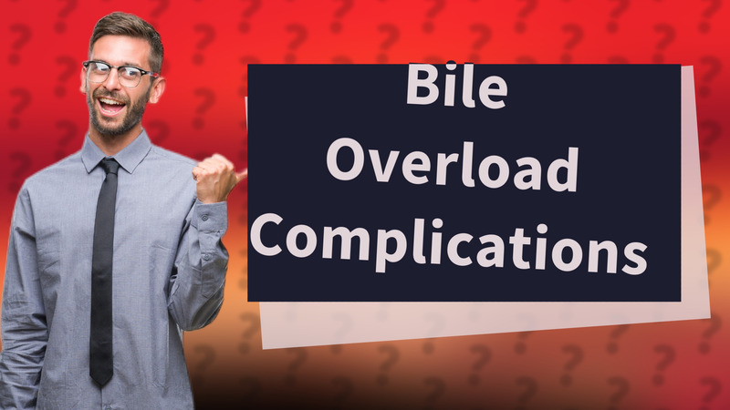 Bile Overload Complications