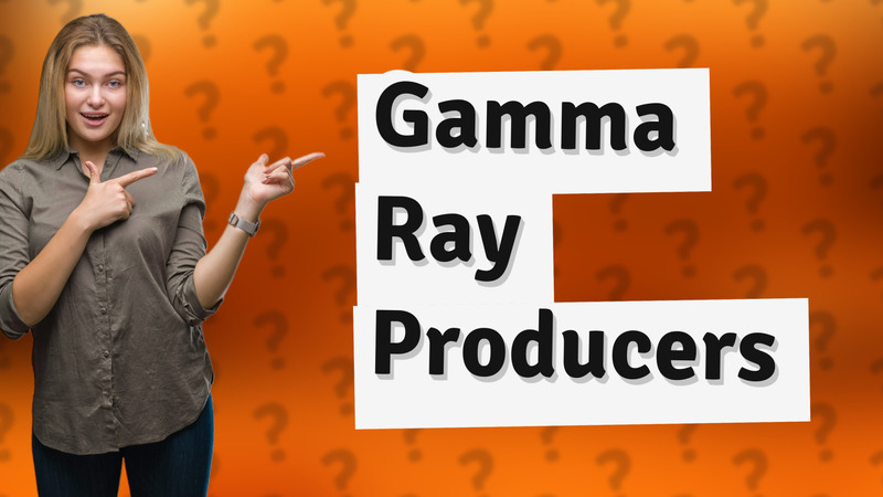 Gamma Ray Producers