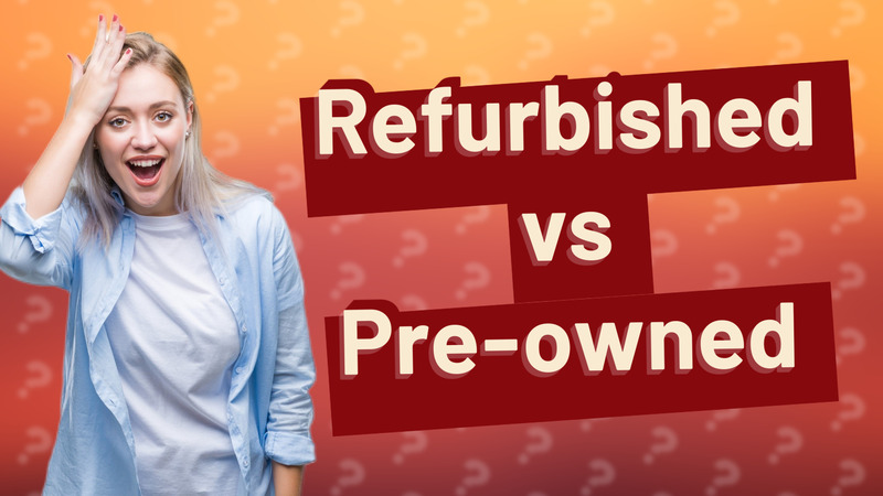 Refurbished vs Pre-owned
