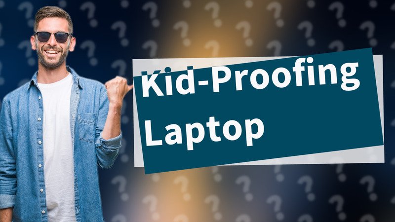 Kid-Proofing Laptop
