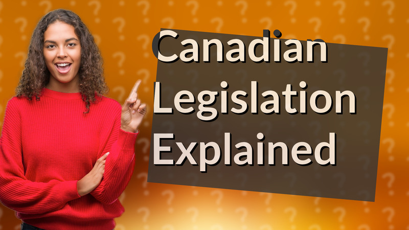 Canadian Legislation Explained