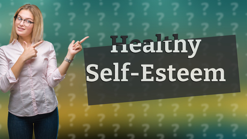 Healthy Self-Esteem