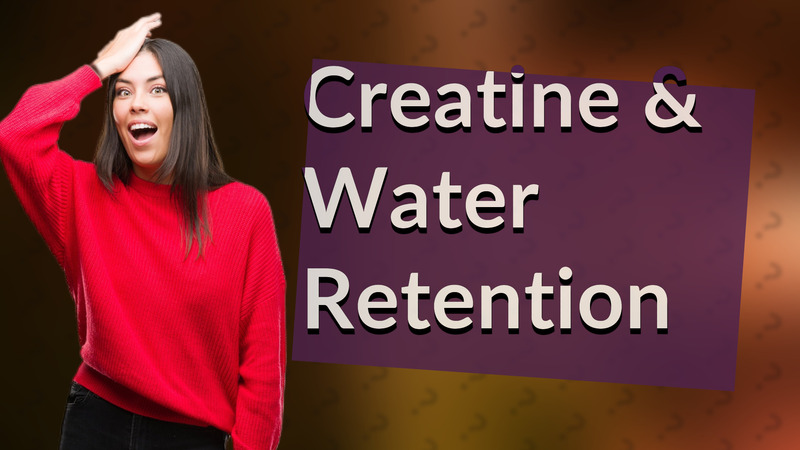 Creatine & Water Retention