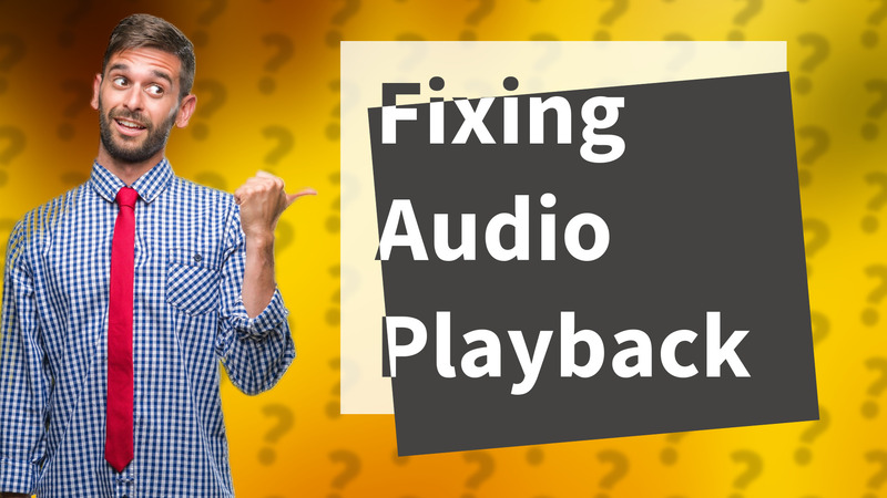 Fixing Audio Playback