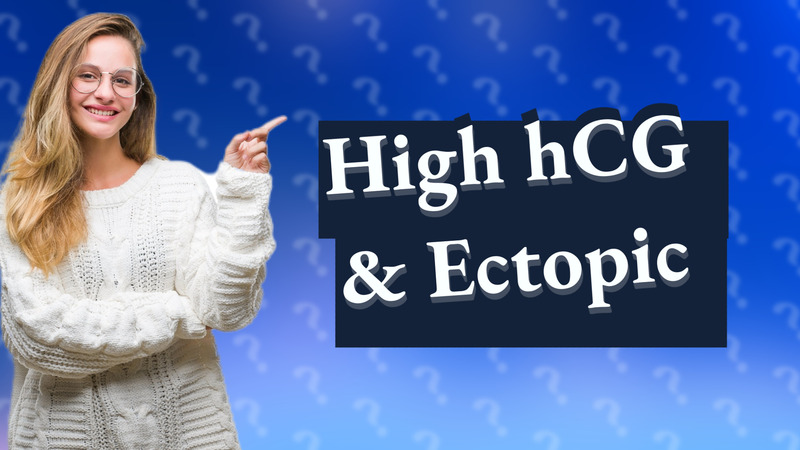 High hCG & Ectopic