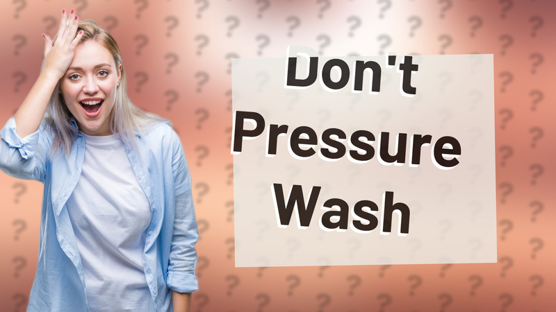 Don't Pressure Wash