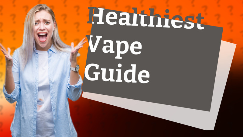 Healthiest Vape Guide