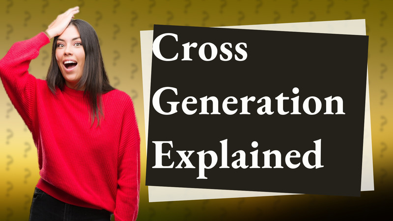 Cross Generation Explained