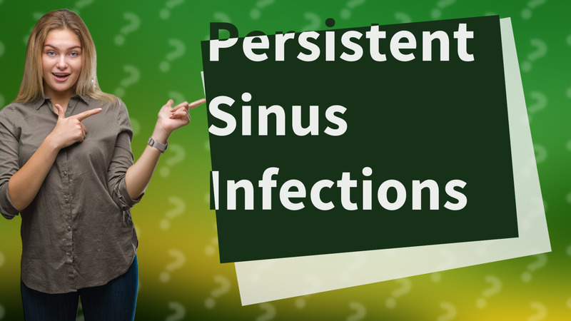 Persistent Sinus Infections