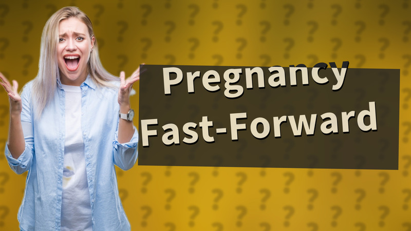 Pregnancy Fast-Forward