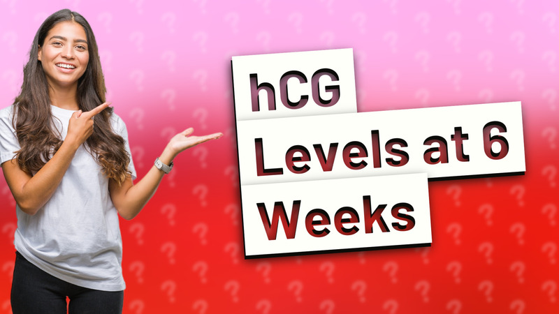 hCG Levels at 6 Weeks