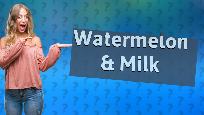 Watermelon & Milk