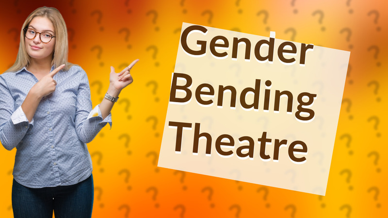 Gender Bending Theatre