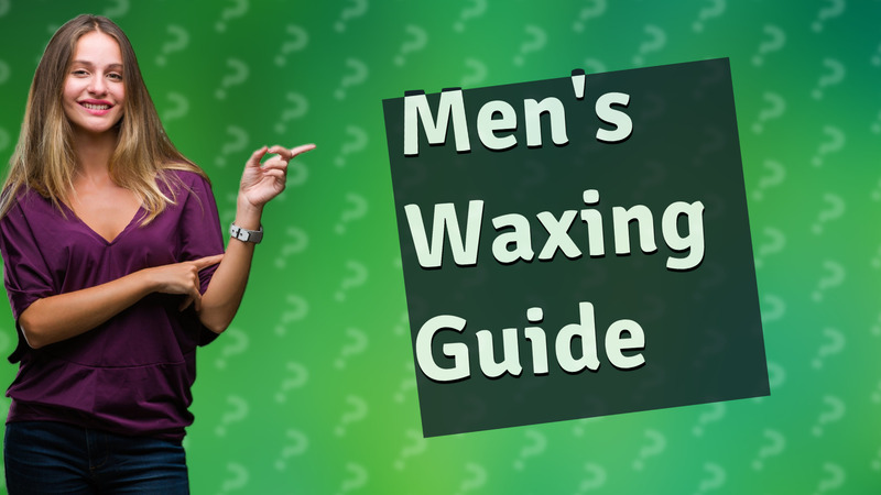 Men's Waxing Guide