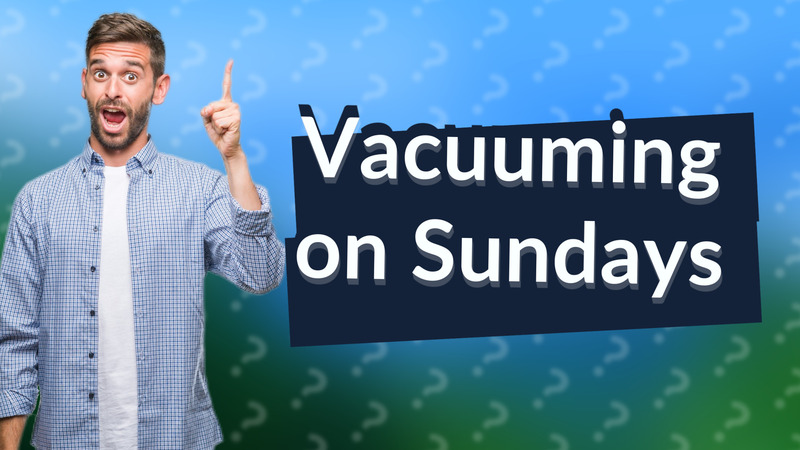 Vacuuming on Sundays