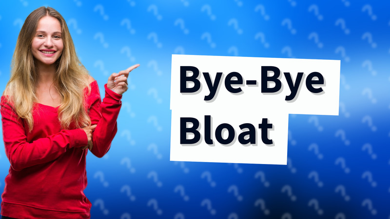 Bye-Bye Bloat