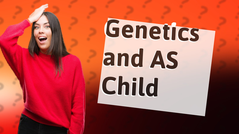 Genetics and AS Child