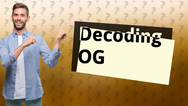 Decoding OG