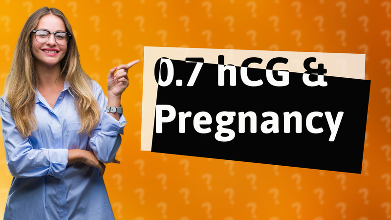 0.7 hCG & Pregnancy