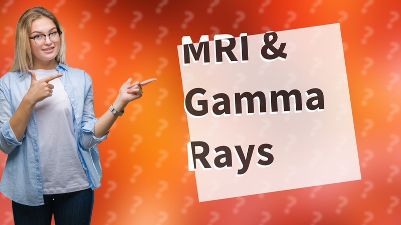 MRI & Gamma Rays