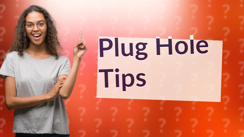 Plug Hole Tips