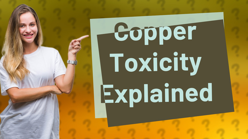 Copper Toxicity Explained