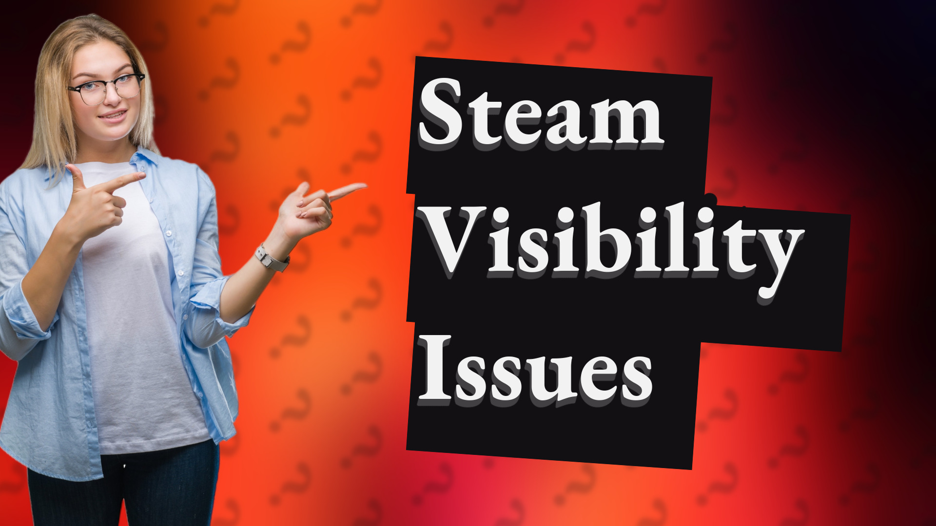 Steam Visibility Issues