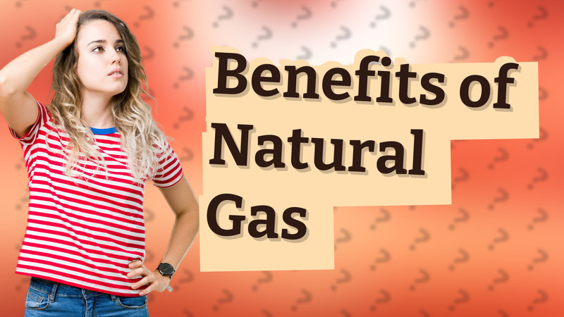 Benefits of Natural Gas