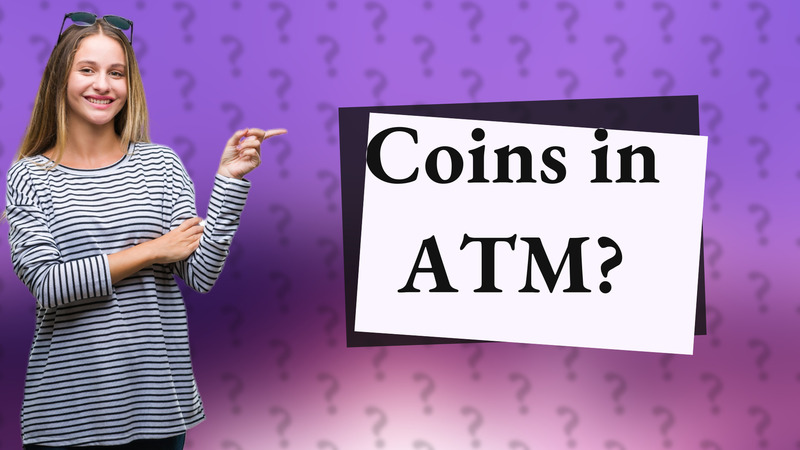 Coins in ATM?
