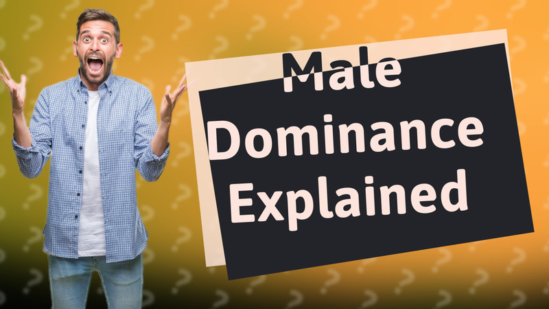 Male Dominance Explained