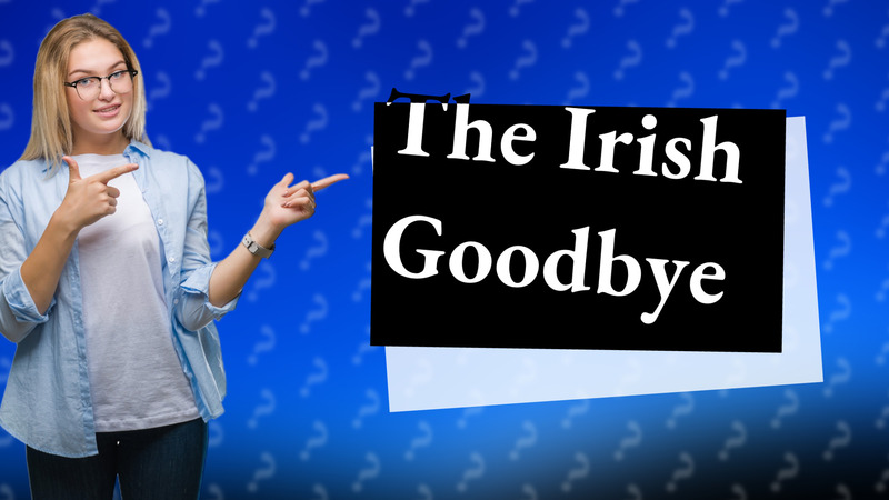 The Irish Goodbye