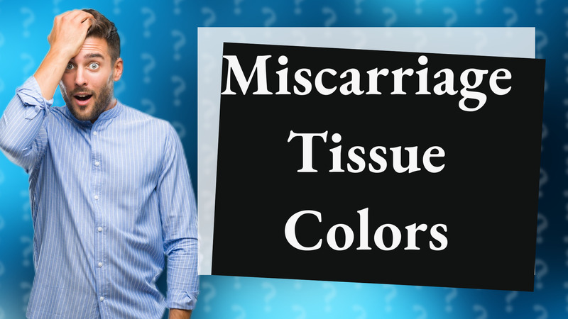 Miscarriage Tissue Colors