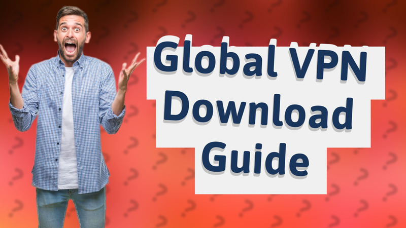 Global VPN Download Guide