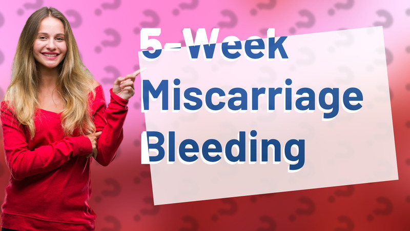 5-Week Miscarriage Bleeding