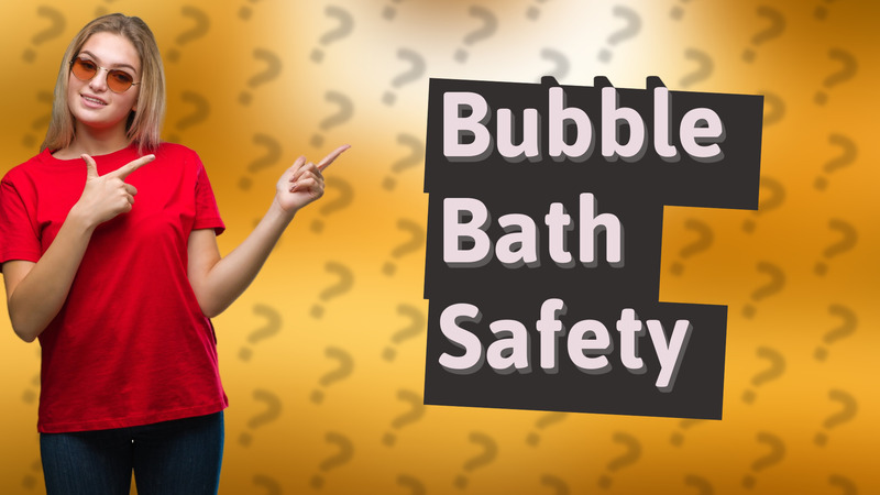 Bubble Bath Safety