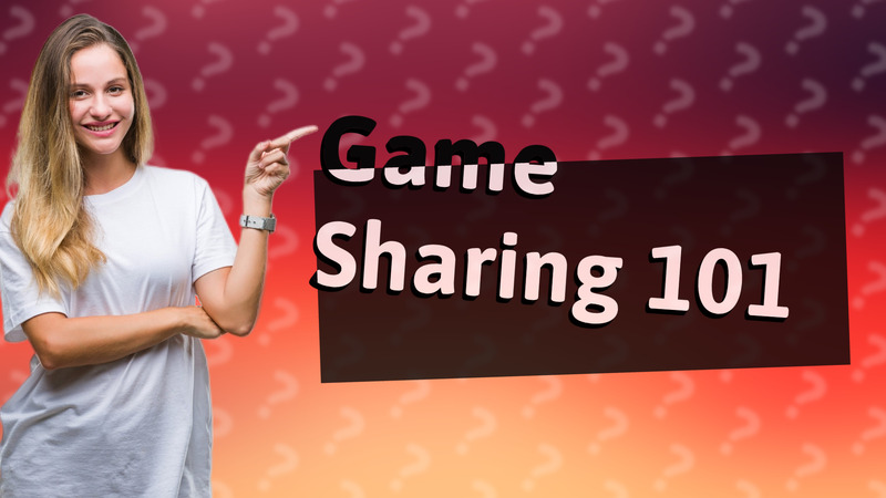 Game Sharing 101