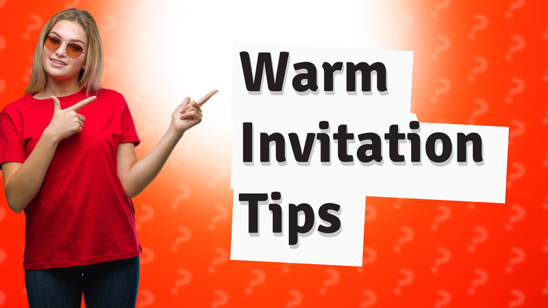 Warm Invitation Tips