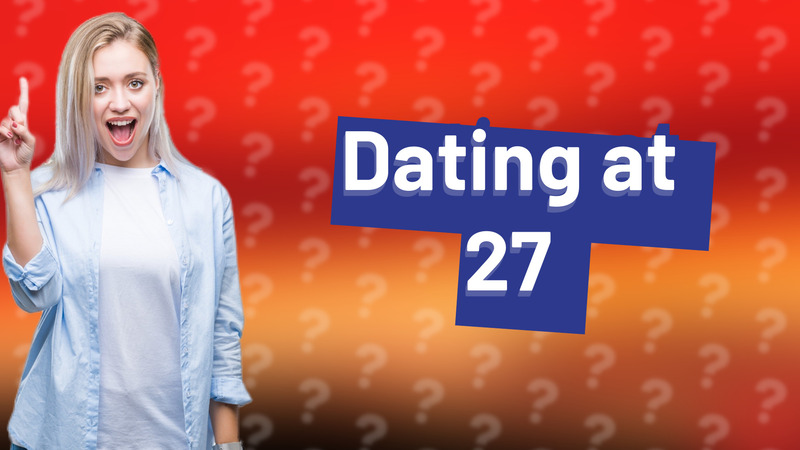 Dating at 27