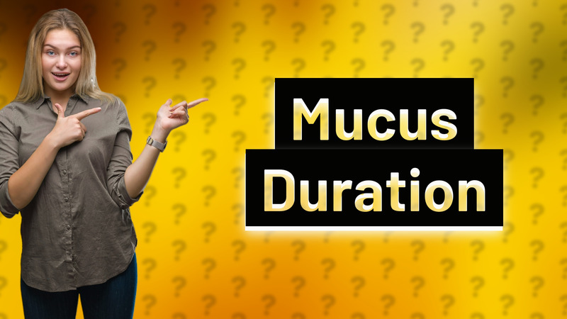 Mucus Duration