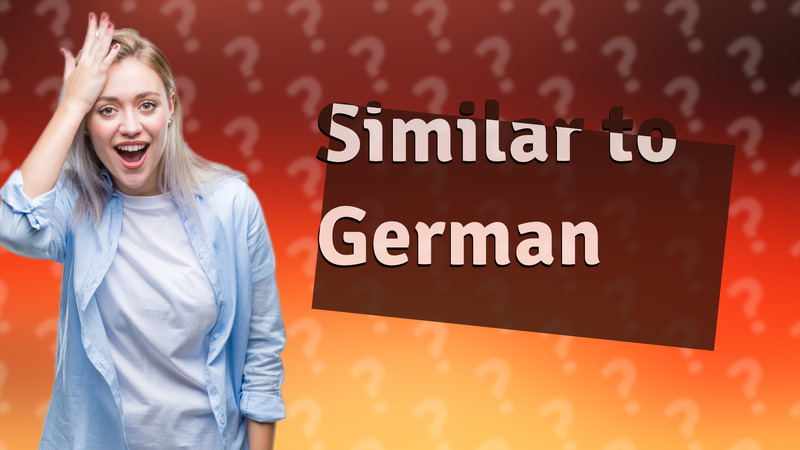 Similar to German