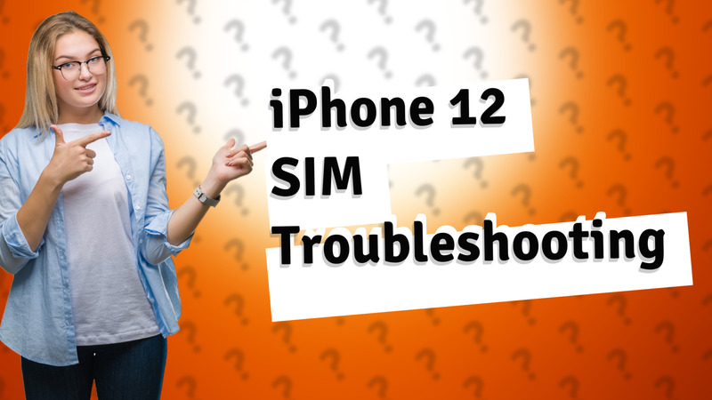 iPhone 12 SIM Troubleshooting