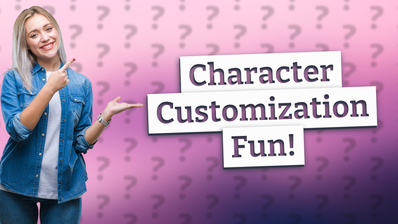Character Customization Fun!