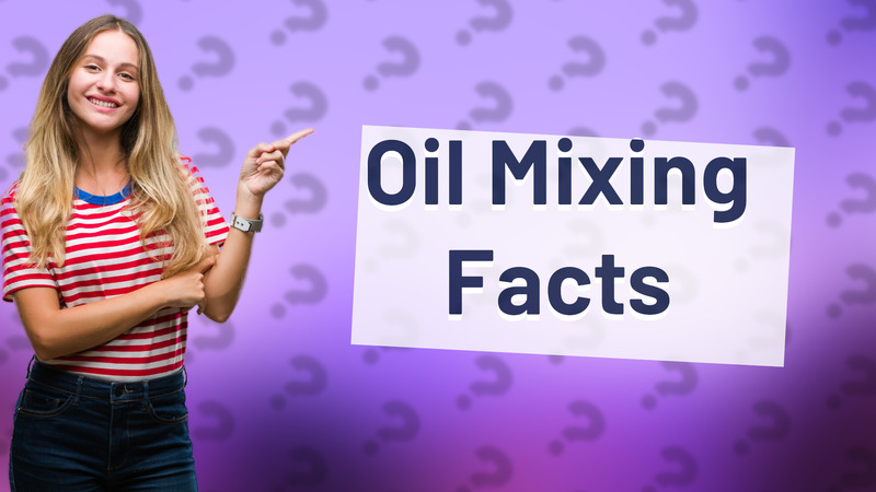 Oil Mixing Facts