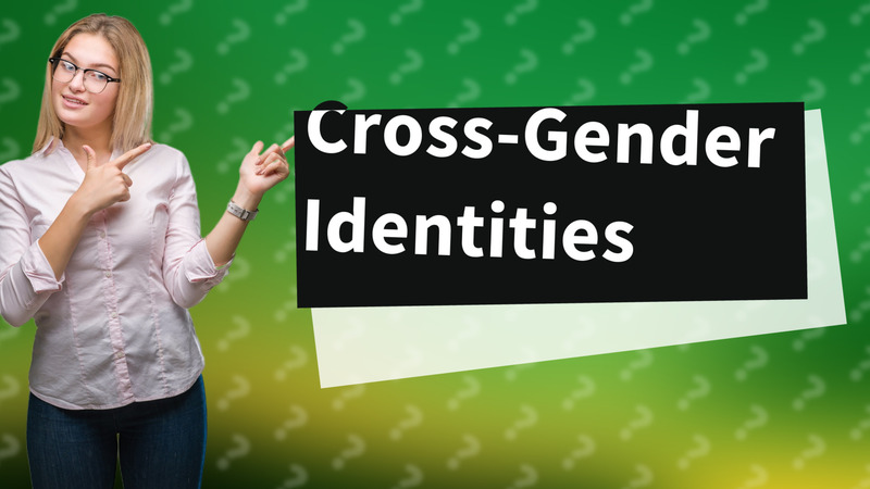 Cross-Gender Identities