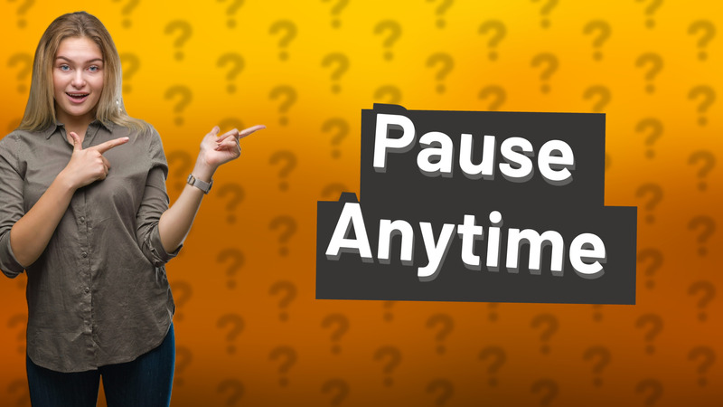 Pause Anytime